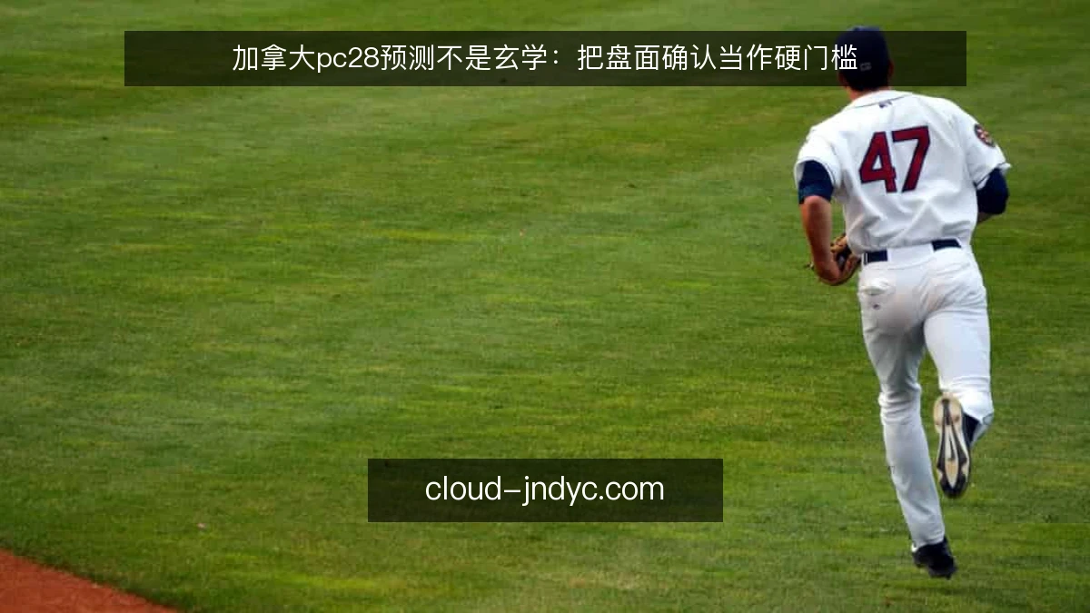 加拿大pc28预测不是玄学：把盘面确认当作硬门槛