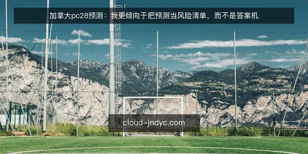 加拿大pc28预测：我更倾向于把预测当风险清单，而不是答案机 — 先定义需求：预测到底要解决什么 配图