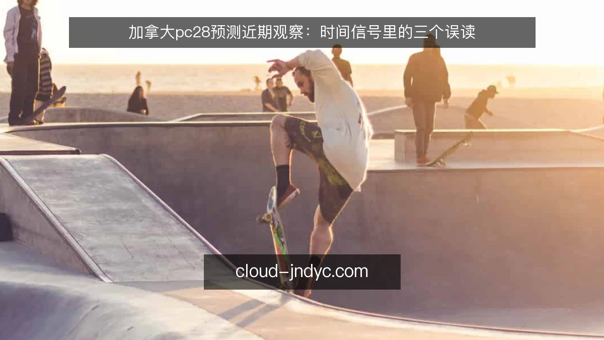 加拿大pc28预测近期观察：时间信号里的三个误读